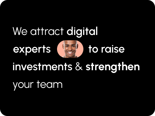 We attract digital experts to raise investments & strengthen your team
